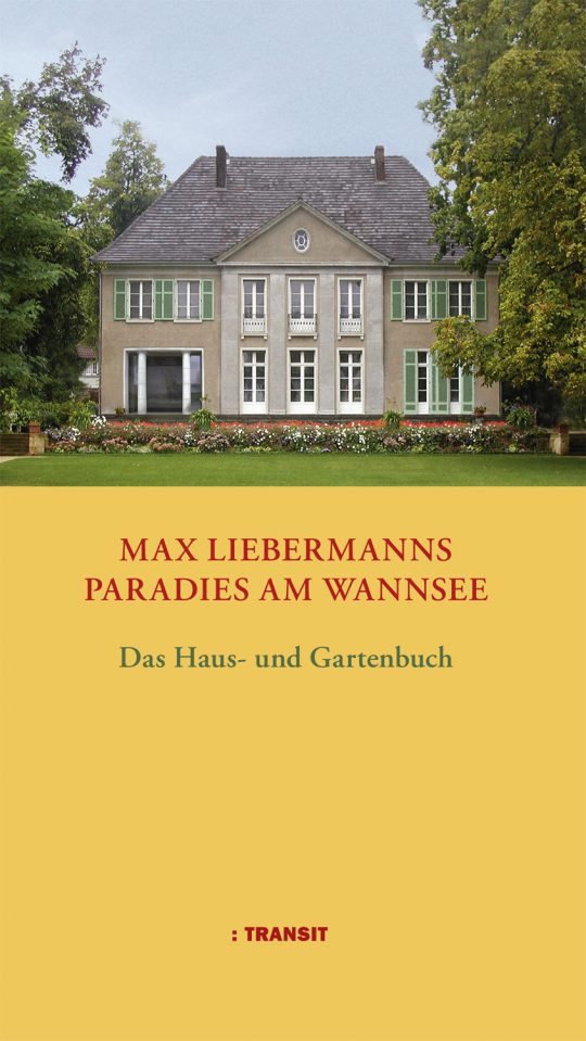 Max Liebermanns Paradies am Wannsee. Das Haus- und Gartenbuch